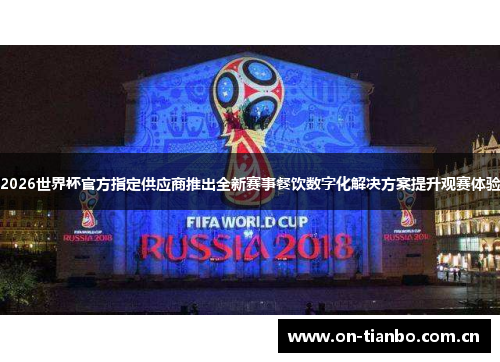 2026世界杯官方指定供应商推出全新赛事餐饮数字化解决方案提升观赛体验 2026世界杯官方指定供应商推出全新赛事餐饮数字化解决方案提升观赛体验
